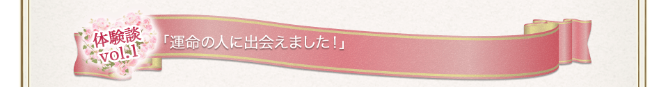 体験談(1)運命の人に出会えました!