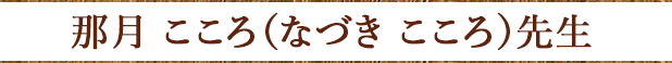 那月 こころ（なづき こころ）先生